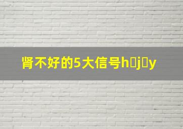 肾不好的5大信号h j y